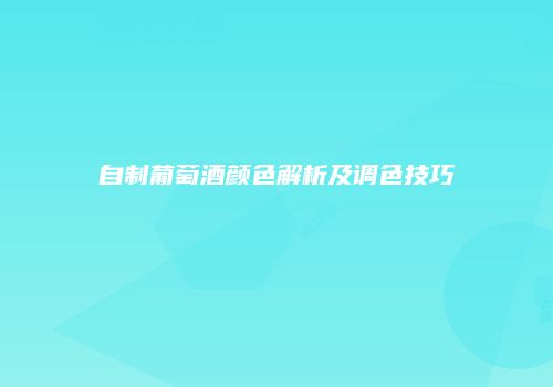 自制葡萄酒颜色解析及调色技巧