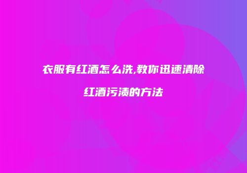 衣服有红酒怎么洗,教你迅速清除红酒污渍的方法