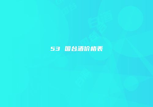 53 国台酒价格表