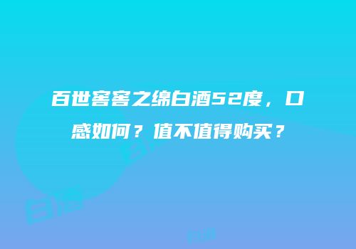 百世窖窖之绵白酒52度，口感如何？值不值得购买？