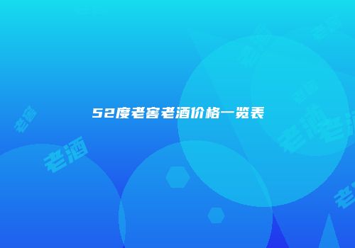 52度老窖老酒价格一览表