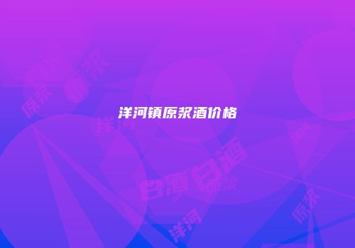 洋河镇原浆酒价格