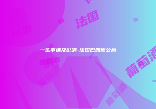 一生事迹及影响-法国巴朗德公爵