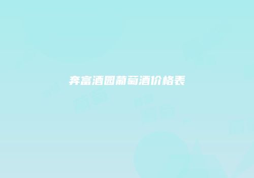 奔富酒园葡萄酒价格表