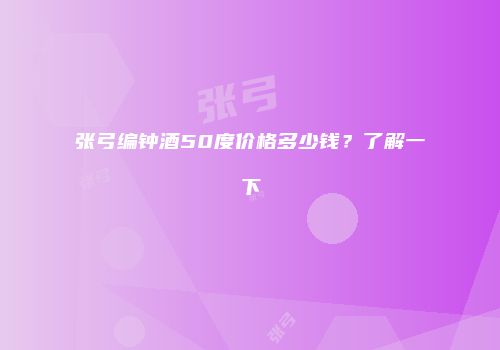 张弓编钟酒50度价格多少钱？了解一下