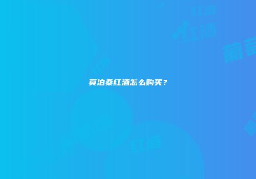 莫泊桑红酒怎么购买？