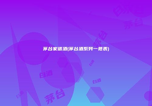 茅台家谱酒(茅台酒系列一览表)