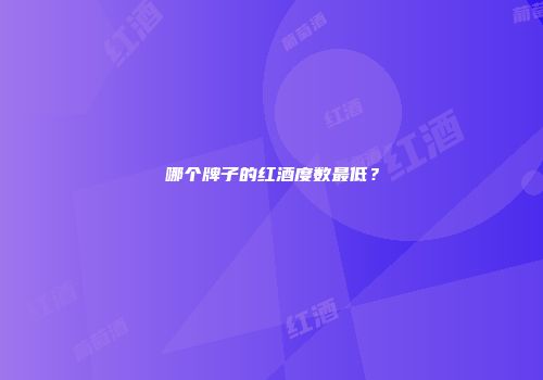 哪个牌子的红酒度数最低？