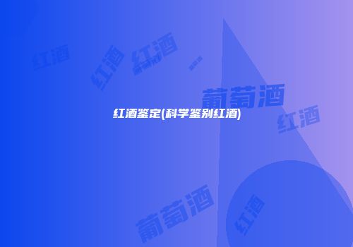 红酒鉴定(科学鉴别红酒)