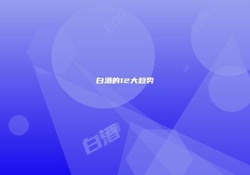 白酒的12大趋势