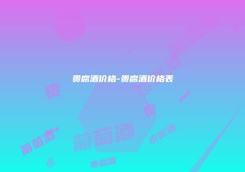 贵腐酒价格-贵腐酒价格表