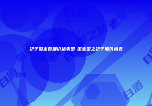 娇子国宝香烟价格表图-国宝国之娇子酒价格表