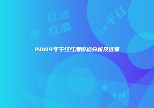 2009年干红红酒价格分析及推荐