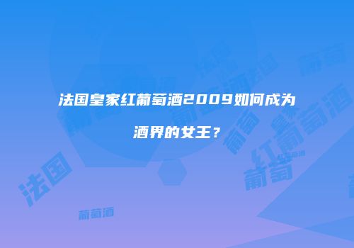 法国皇家红葡萄酒2009如何成为酒界的女王？