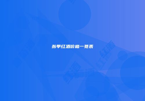 翁甲红酒价格一览表
