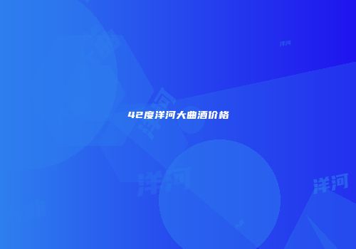 42度洋河大曲酒价格