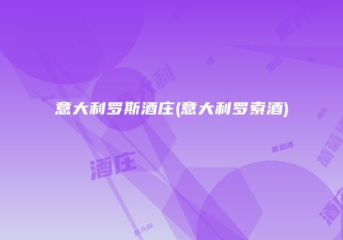 意大利罗斯酒庄(意大利罗索酒)