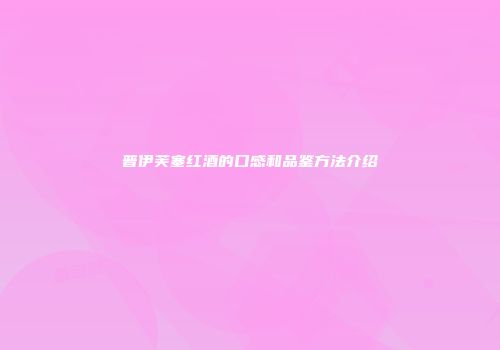普伊芙塞红酒的口感和品鉴方法介绍