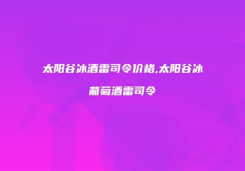 太阳谷冰酒雷司令价格,太阳谷冰葡萄酒雷司令