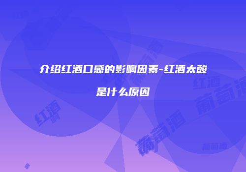 介绍红酒口感的影响因素-红酒太酸是什么原因