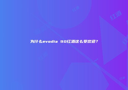 为什么evodia 90红酒这么受欢迎？