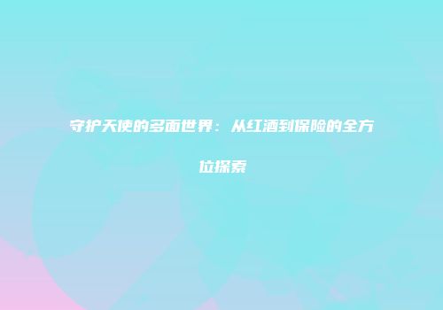 守护天使的多面世界：从红酒到保险的全方位探索