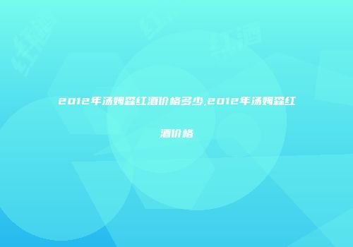 2012年汤姆森红酒价格多少,2012年汤姆森红酒价格