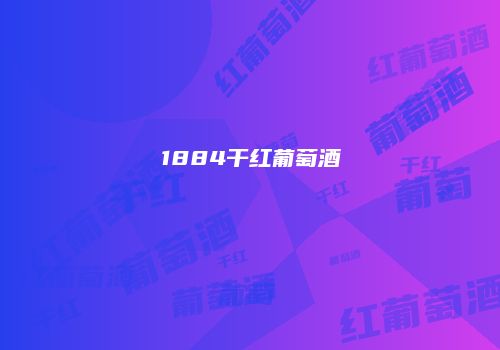 1884干红葡萄酒