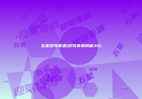 五星迎驾贡酒(迎驾贡酒洞藏30)