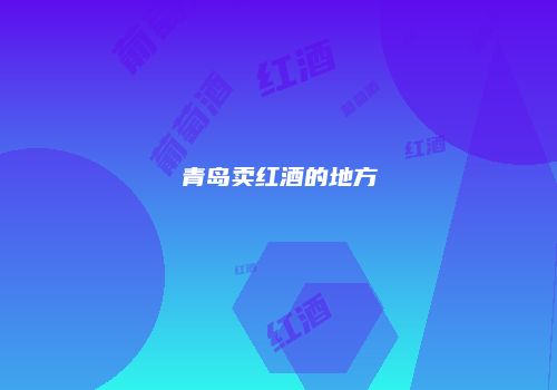 青岛卖红酒的地方