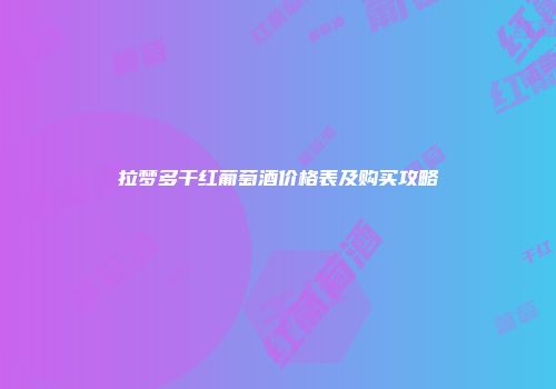 拉梦多干红葡萄酒价格表及购买攻略
