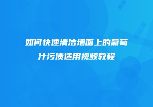 如何快速清洁墙面上的葡萄汁污渍适用视频教程