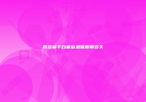 霞多丽干白葡萄酒保质期多久