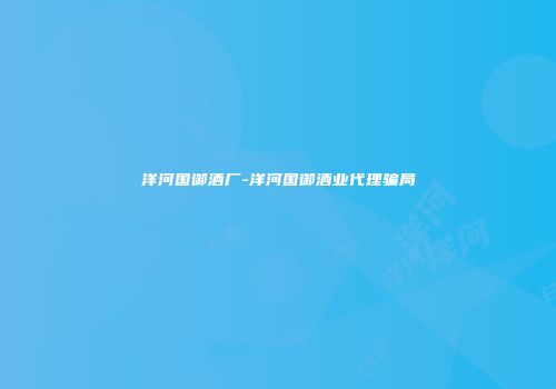 洋河国御酒厂-洋河国御酒业代理骗局