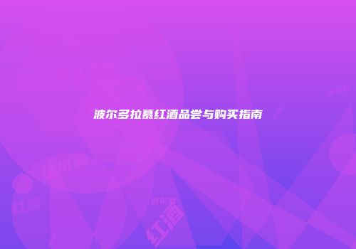 波尔多拉慕红酒品尝与购买指南