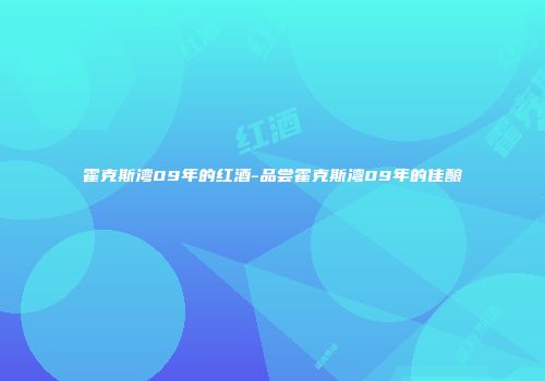 霍克斯湾09年的红酒-品尝霍克斯湾09年的佳酿