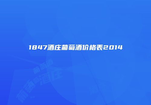1847酒庄葡萄酒价格表2014