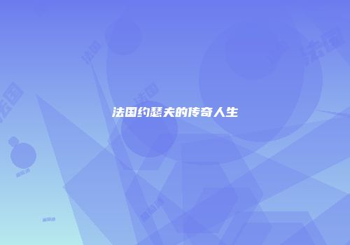 法国约瑟夫的传奇人生