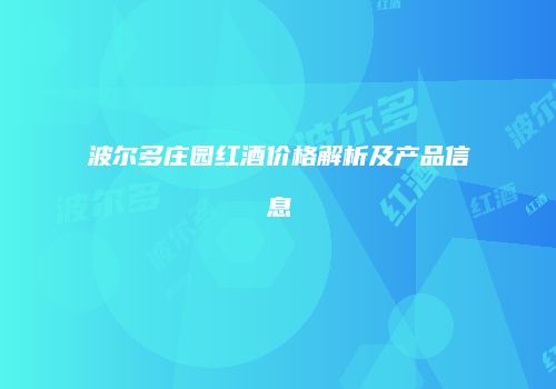波尔多庄园红酒价格解析及产品信息