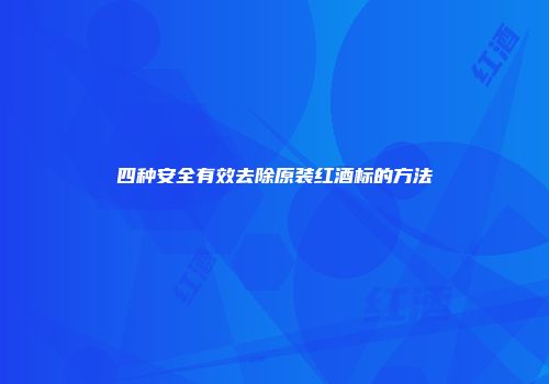四种安全有效去除原装红酒标的方法