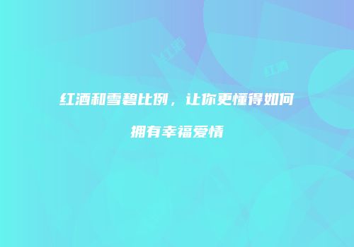 红酒和雪碧比例，让你更懂得如何拥有幸福爱情