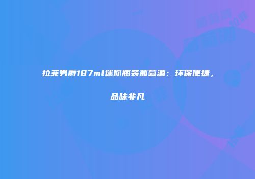 拉菲男爵187ml迷你瓶装葡萄酒：环保便捷，品味非凡