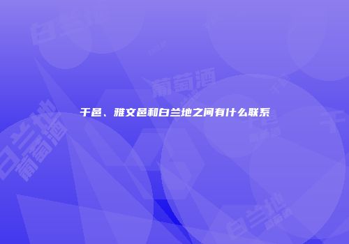 干邑、雅文邑和白兰地之间有什么联系