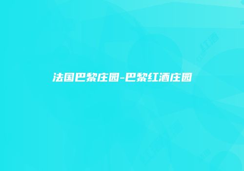 法国巴黎庄园-巴黎红酒庄园