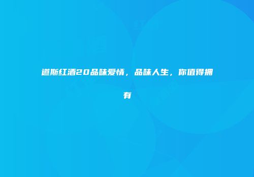 道斯红酒20品味爱情，品味人生，你值得拥有