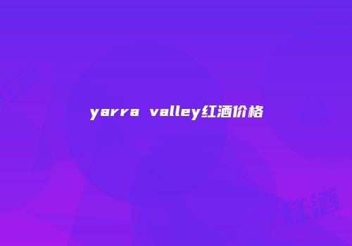 yarra valley红酒价格
