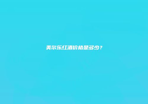 美尔乐红酒价格是多少？