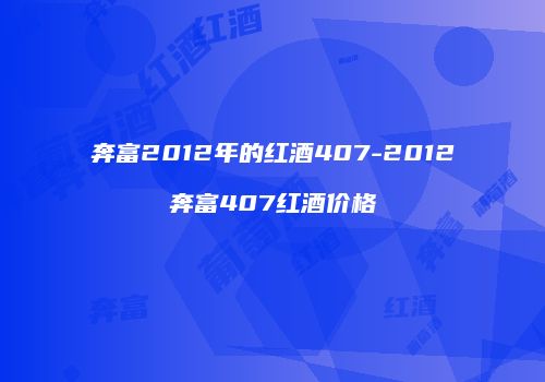 奔富2012年的红酒407-2012奔富407红酒价格