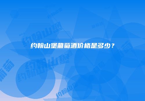 约翰山堡葡萄酒价格是多少？