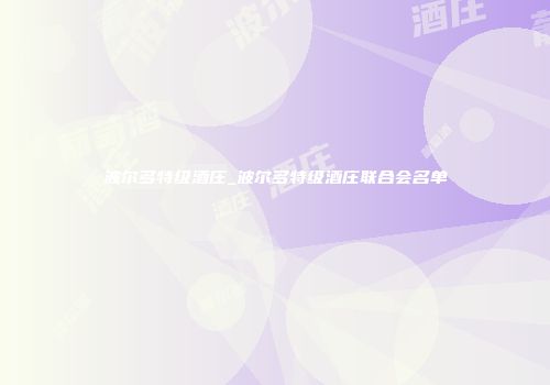 波尔多特级酒庄_波尔多特级酒庄联合会名单